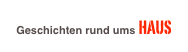 Geschichten rund ums HAUS